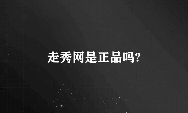走秀网是正品吗?