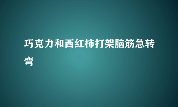 巧克力和西红柿打架脑筋急转弯