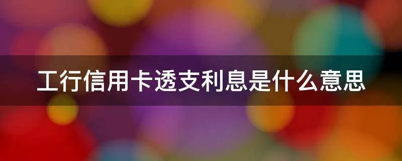 工行信用卡透支利息是什么意思