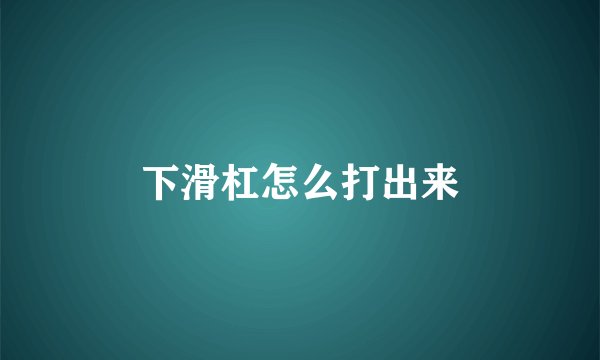 下滑杠怎么打出来