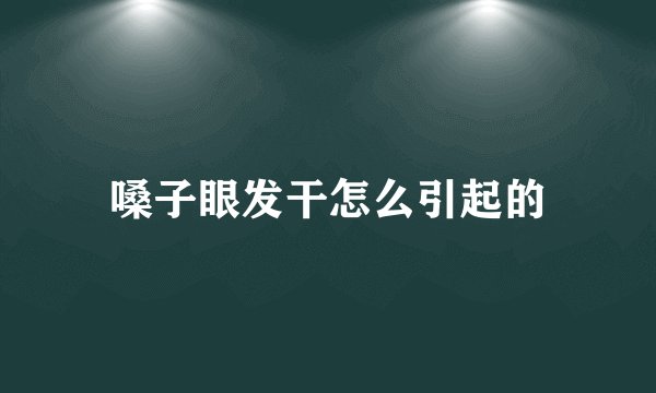 嗓子眼发干怎么引起的