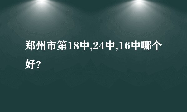 郑州市第18中,24中,16中哪个好?