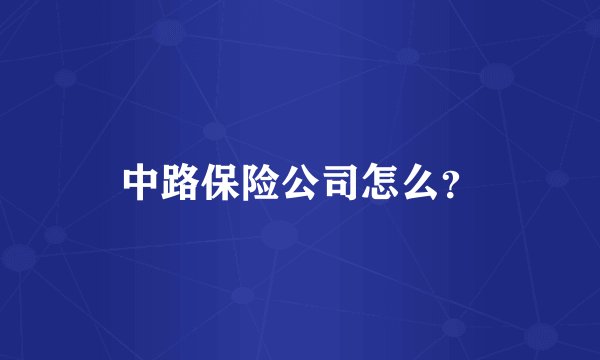 中路保险公司怎么？