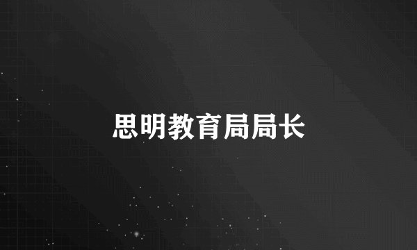 思明教育局局长