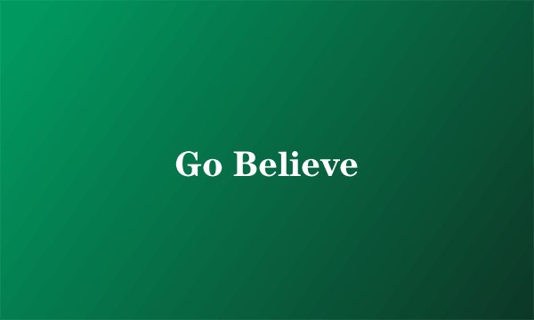 Go Believe