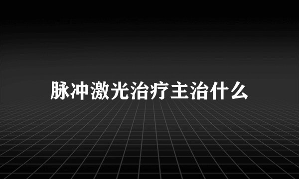 脉冲激光治疗主治什么