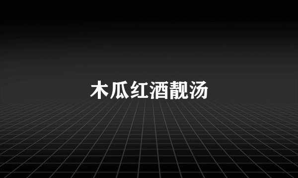 木瓜红酒靓汤