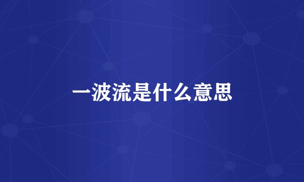 一波流是什么意思