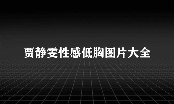 贾静雯性感低胸图片大全