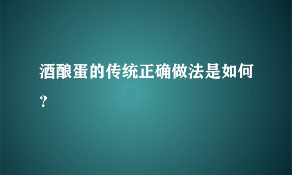 酒酿蛋的传统正确做法是如何？