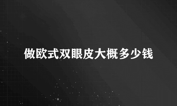 做欧式双眼皮大概多少钱