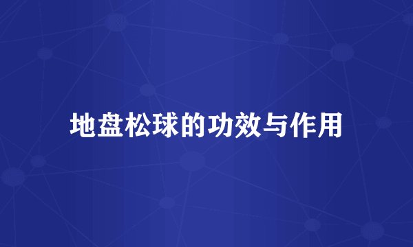 地盘松球的功效与作用