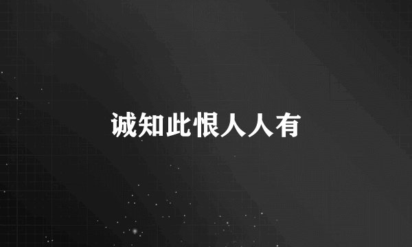 诚知此恨人人有
