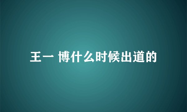 王一 博什么时候出道的