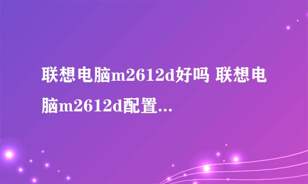 联想电脑m2612d好吗 联想电脑m2612d配置与评测【图文】
