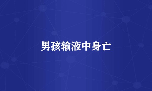 男孩输液中身亡