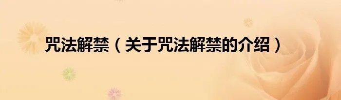 咒法解禁（关于咒法解禁的介绍）