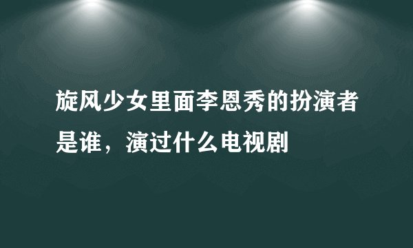 旋风少女里面李恩秀的扮演者是谁，演过什么电视剧