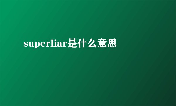 superliar是什么意思