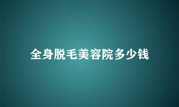 全身脱毛美容院多少钱