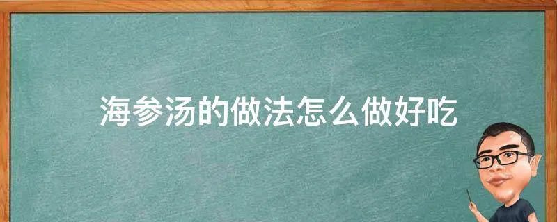 海参汤的做法怎么做好吃