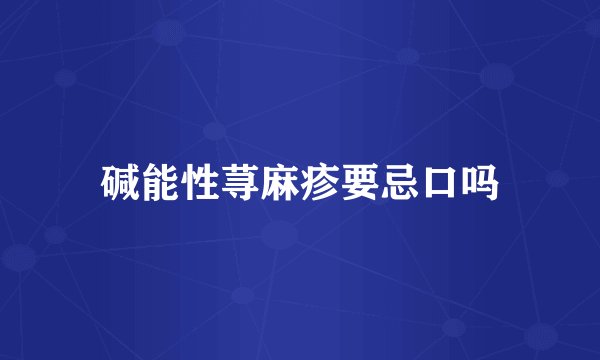 碱能性荨麻疹要忌口吗