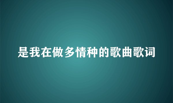 是我在做多情种的歌曲歌词