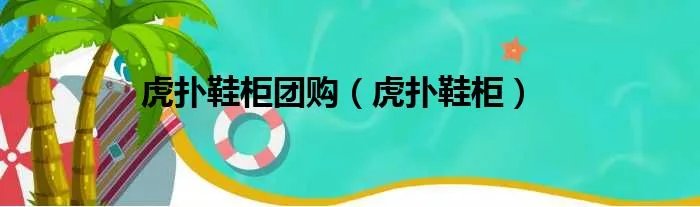 虎扑鞋柜团购（虎扑鞋柜）
