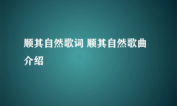 顺其自然歌词 顺其自然歌曲介绍