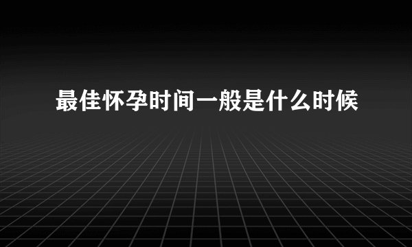 最佳怀孕时间一般是什么时候