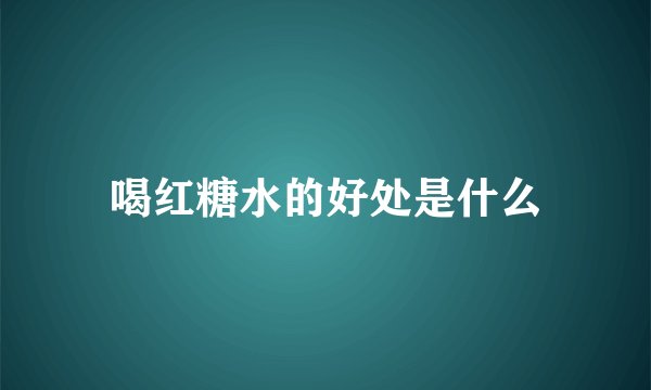 喝红糖水的好处是什么