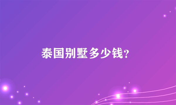 泰国别墅多少钱？