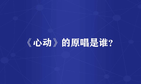 《心动》的原唱是谁?
