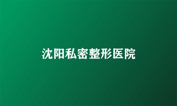 沈阳私密整形医院