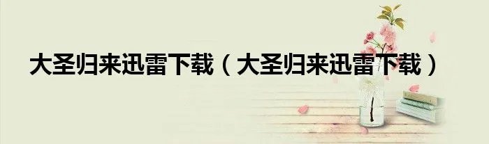 大圣归来迅雷下载（大圣归来迅雷下载）