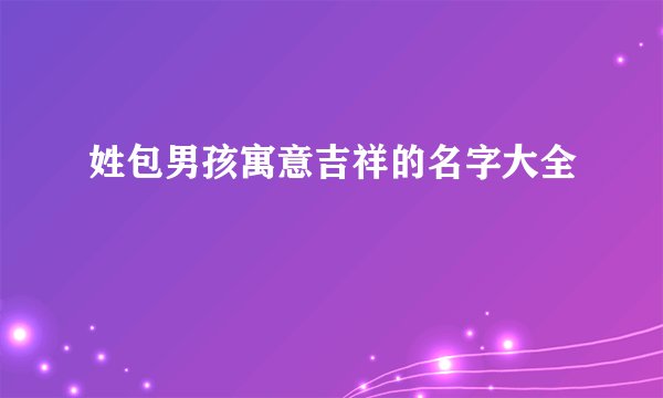 姓包男孩寓意吉祥的名字大全