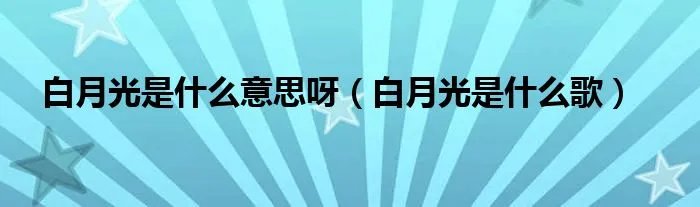 白月光是什么意思呀（白月光是什么歌）