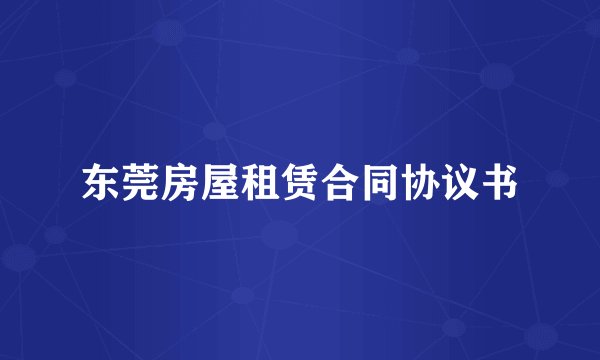 东莞房屋租赁合同协议书