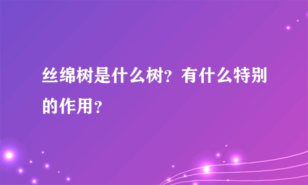 丝绵树是什么树?有什么特别的作用?