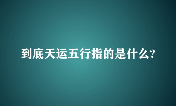 到底天运五行指的是什么?
