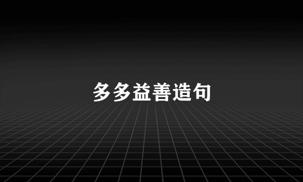 多多益善造句