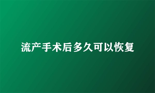 流产手术后多久可以恢复
