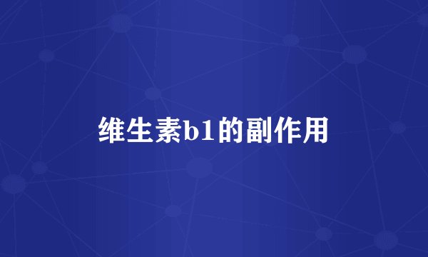 维生素b1的副作用