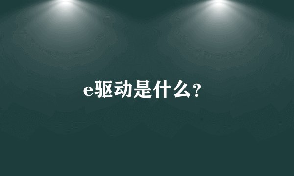 e驱动是什么?