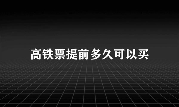 高铁票提前多久可以买