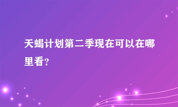 天蝎计划第二季现在可以在哪里看？