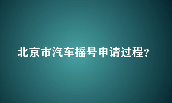 北京市汽车摇号申请过程？