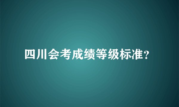 四川会考成绩等级标准？