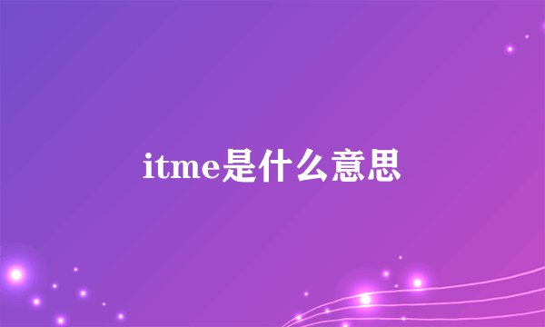 itme是什么意思