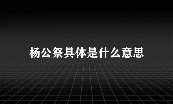 杨公祭具体是什么意思